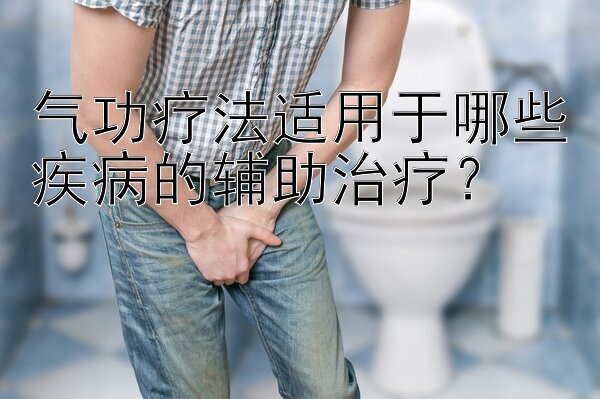 气功疗法适用于哪些疾病的辅助治疗？