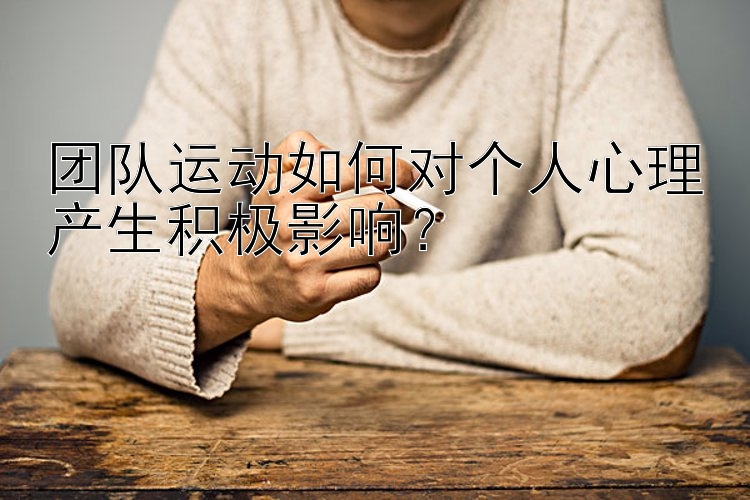 团队运动如何对个人心理产生积极影响？