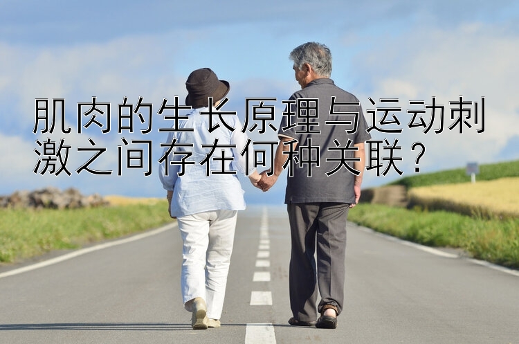 肌肉的生长原理与运动刺激之间存在何种关联？