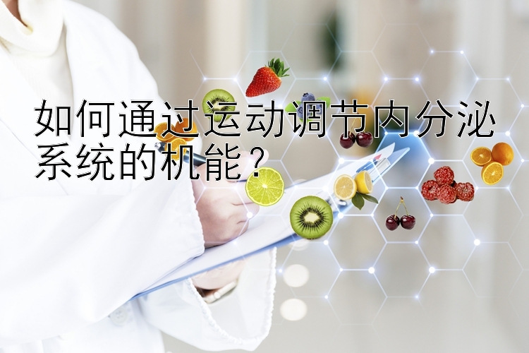 如何通过运动调节内分泌系统的机能？