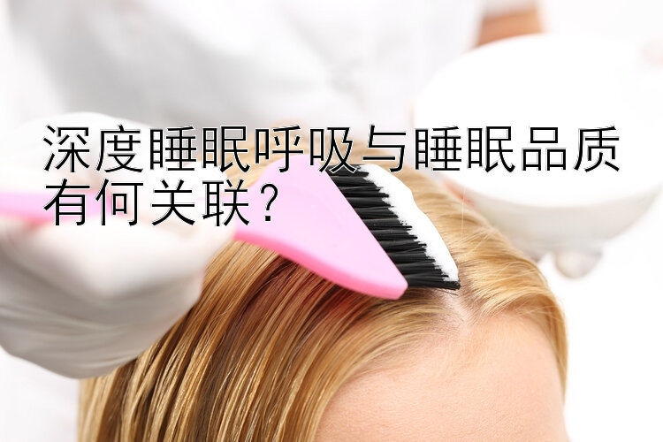 深度睡眠呼吸与睡眠品质有何关联？