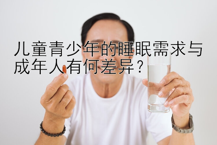 儿童青少年的睡眠需求与成年人有何差异？