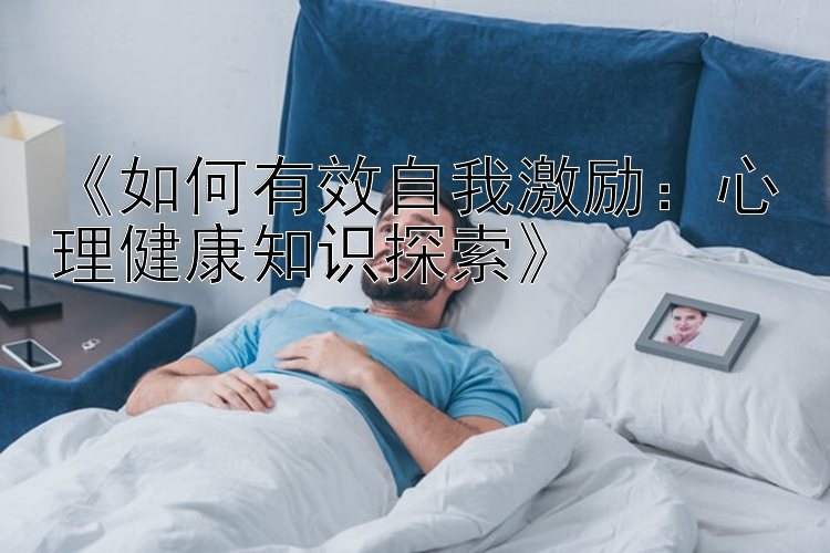 《如何有效自我激励：心理健康知识探索》