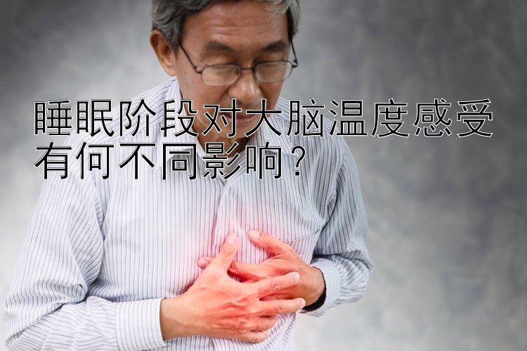 睡眠阶段对大脑温度感受有何不同影响？