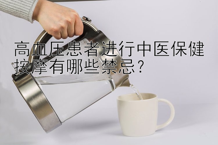 高血压患者进行中医保健按摩有哪些禁忌？