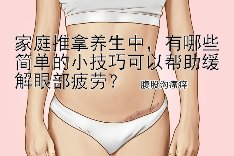 家庭推拿养生中，有哪些简单的小技巧可以帮助缓解眼部疲劳？